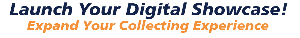 Launch Your Digital Showcase! Expand Your Collecting Experience